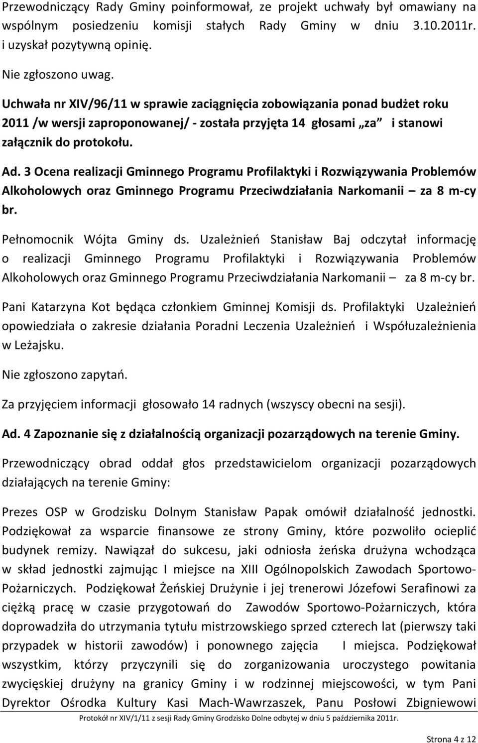 3 Ocena realizacji Gminnego Programu Profilaktyki i Rozwiązywania Problemów Alkoholowych oraz Gminnego Programu Przeciwdziałania Narkomanii za 8 m-cy br. Pełnomocnik Wójta Gminy ds.