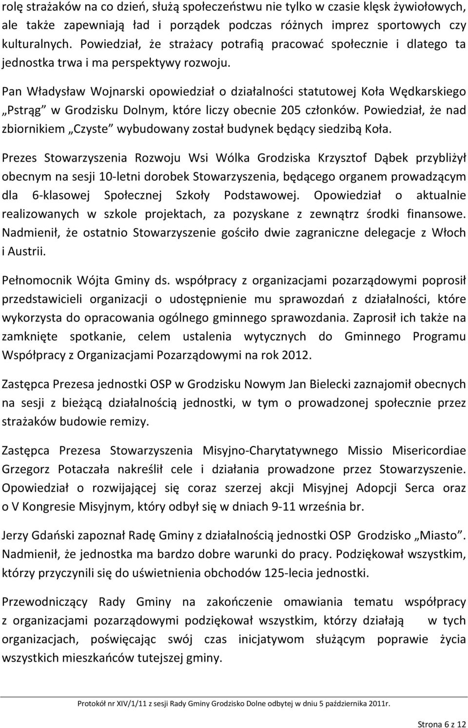 Pan Władysław Wojnarski opowiedział o działalności statutowej Koła Wędkarskiego Pstrąg w Grodzisku Dolnym, które liczy obecnie 205 członków.