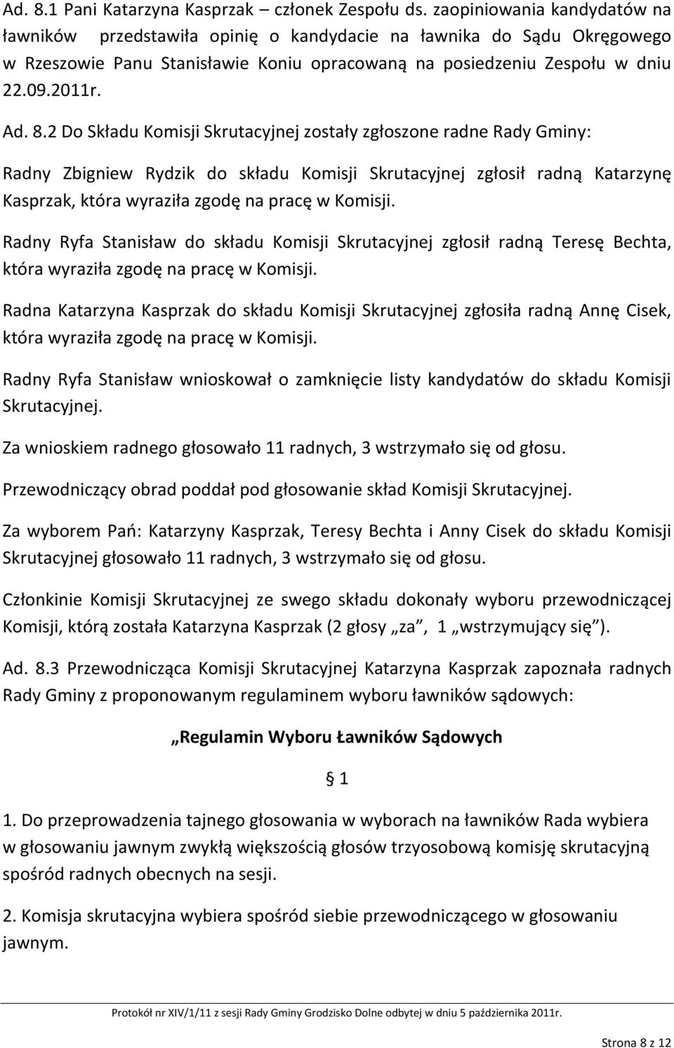 2 Do Składu Komisji Skrutacyjnej zostały zgłoszone radne Rady Gminy: Radny Zbigniew Rydzik do składu Komisji Skrutacyjnej zgłosił radną Katarzynę Kasprzak, która wyraziła zgodę na pracę w Komisji.