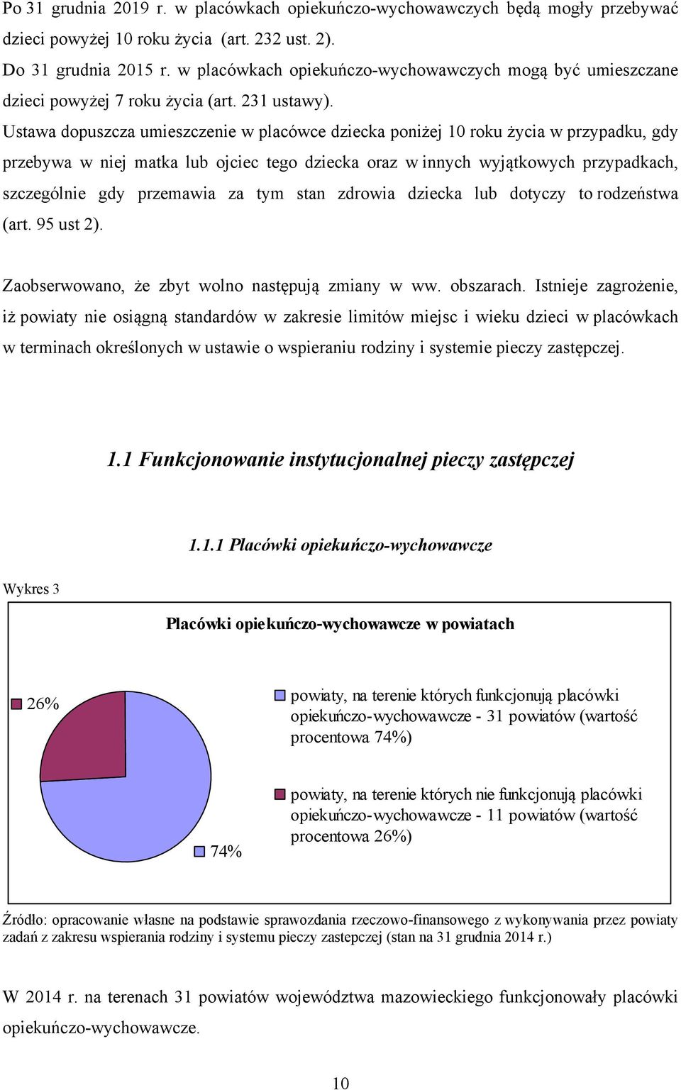 Ustawa dopuszcza umieszczenie w placówce dziecka poniżej 10 roku życia w przypadku, gdy przebywa w niej matka lub ojciec tego dziecka oraz w innych wyjątkowych przypadkach, szczególnie gdy przemawia