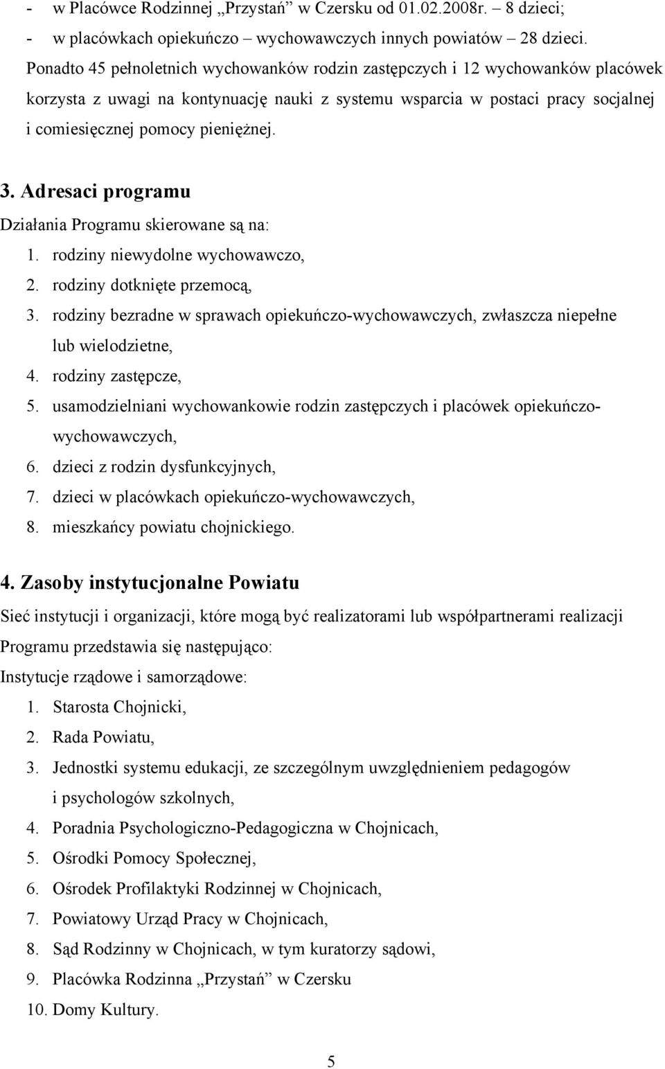 3. Adresaci programu Działania Programu skierowane są na: 1. rodziny niewydolne wychowawczo, 2. rodziny dotknięte przemocą, 3.