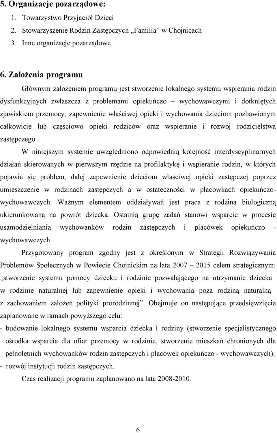 zapewnienie właściwej opieki i wychowania dzieciom pozbawionym całkowicie lub częściowo opieki rodziców oraz wspieranie i rozwój rodzicielstwa zastępczego.