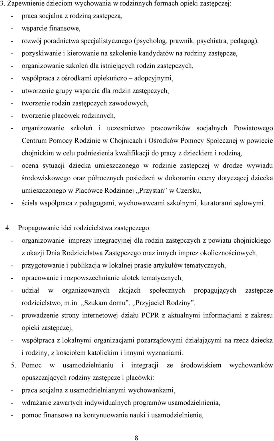 adopcyjnymi, - utworzenie grupy wsparcia dla rodzin zastępczych, - tworzenie rodzin zastępczych zawodowych, - tworzenie placówek rodzinnych, - organizowanie szkoleń i uczestnictwo pracowników