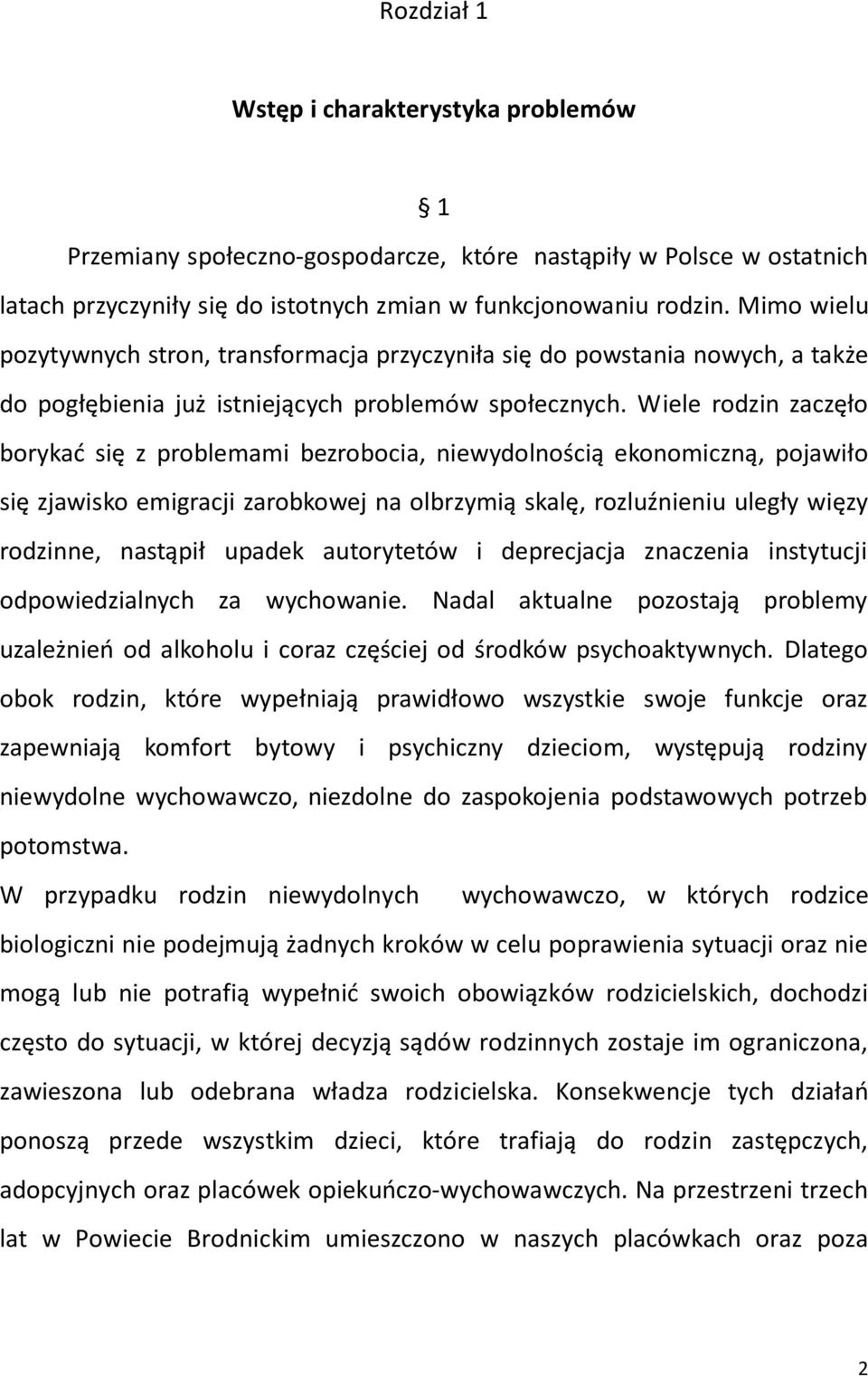 Wiele rodzin zaczęło borykać się z problemami bezrobocia, niewydolnością ekonomiczną, pojawiło się zjawisko emigracji zarobkowej na olbrzymią skalę, rozluźnieniu uległy więzy rodzinne, nastąpił