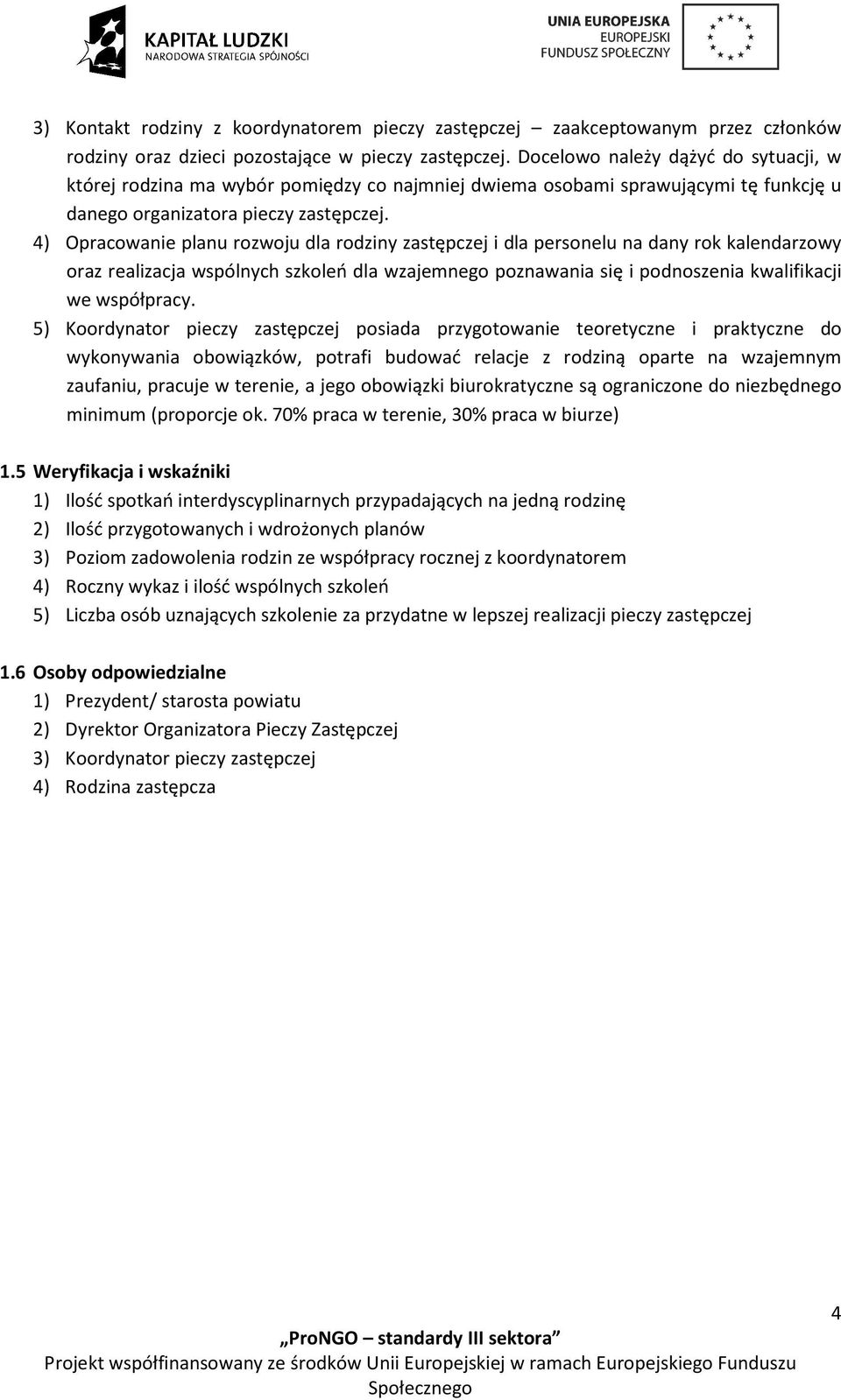 4) Opracowanie planu rozwoju dla rodziny zastępczej i dla personelu na dany rok kalendarzowy oraz realizacja wspólnych szkoleń dla wzajemnego poznawania się i podnoszenia kwalifikacji we współpracy.