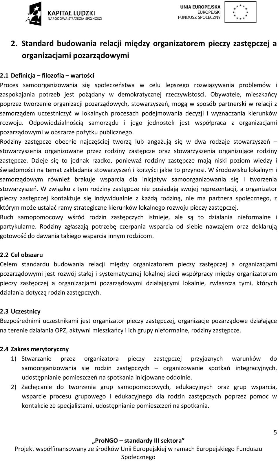 Obywatele, mieszkańcy poprzez tworzenie organizacji pozarządowych, stowarzyszeń, mogą w sposób partnerski w relacji z samorządem uczestniczyć w lokalnych procesach podejmowania decyzji i wyznaczania