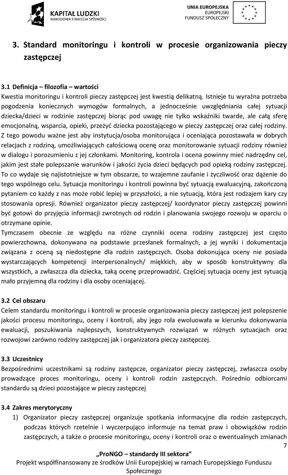 ale całą sferę emocjonalną, wsparcia, opieki, przeżyć dziecka pozostającego w pieczy zastępczej oraz całej rodziny.