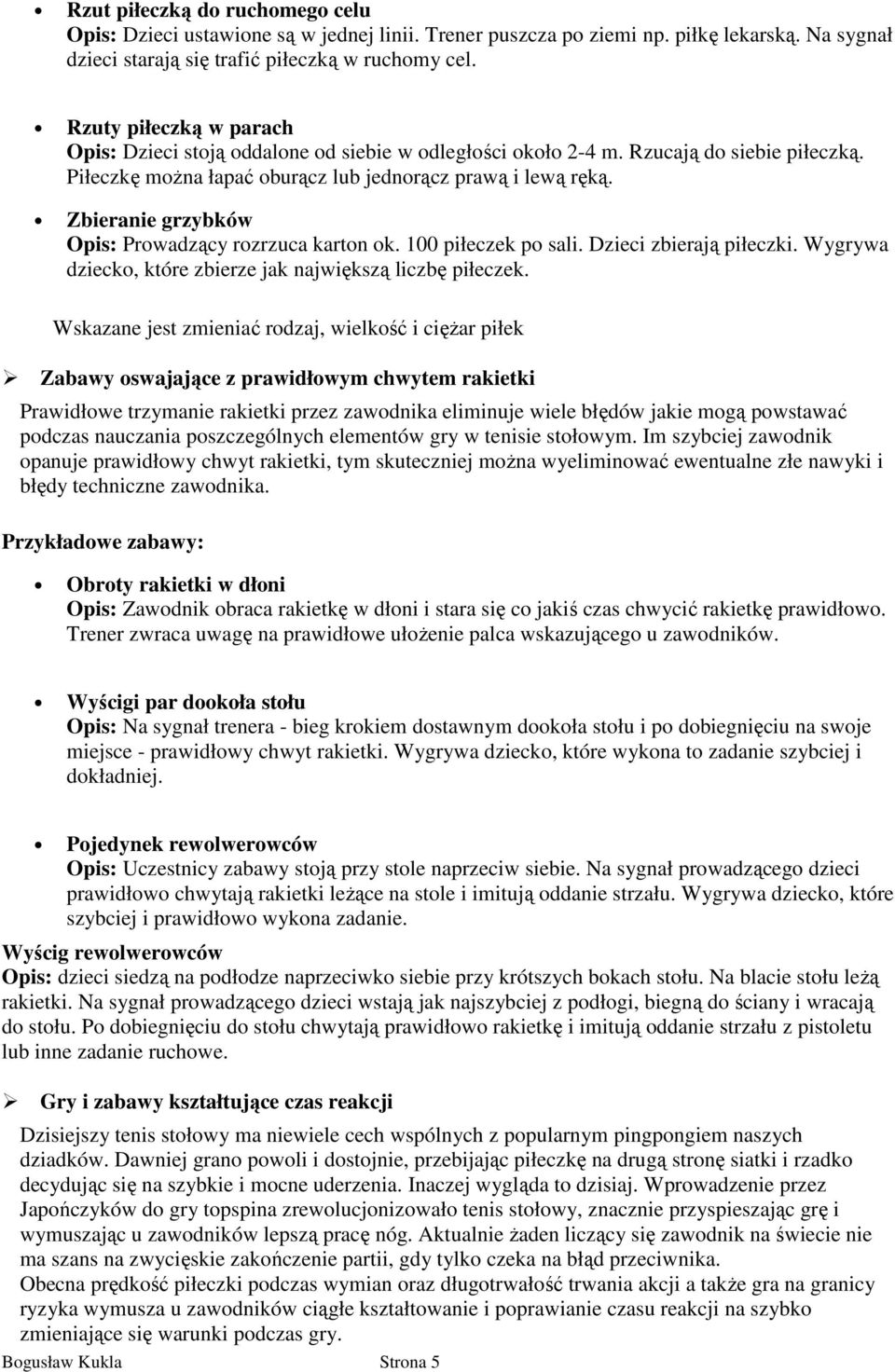 Zbieranie grzybków Opis: Prowadzący rozrzuca karton ok. 100 piłeczek po sali. Dzieci zbierają piłeczki. Wygrywa dziecko, które zbierze jak największą liczbę piłeczek.