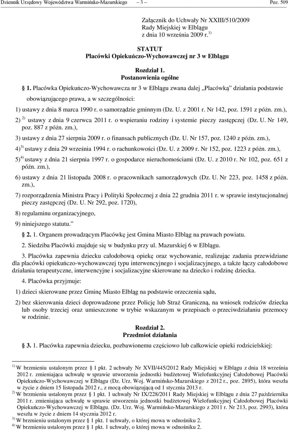 o samorządzie gminnym (Dz. U. z 2001 r. Nr 142, poz. 1591 z późn. zm.), 2) 2) ustawy z dnia 9 czerwca 2011 r. o wspieraniu rodziny i systemie pieczy zastępczej (Dz. U. Nr 149, poz. 887 z późn. zm.), 3) ustawy z dnia 27 sierpnia 2009 r.