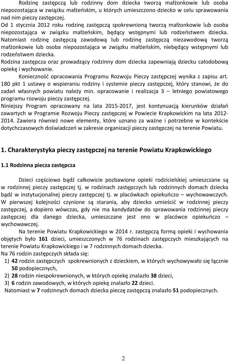 Natomiast rodzinę zastępczą zawodową lub rodzinę zastępczą niezawodową tworzą małżonkowie lub osoba niepozostająca w związku małżeńskim, niebędący wstępnymi lub rodzeństwem dziecka.