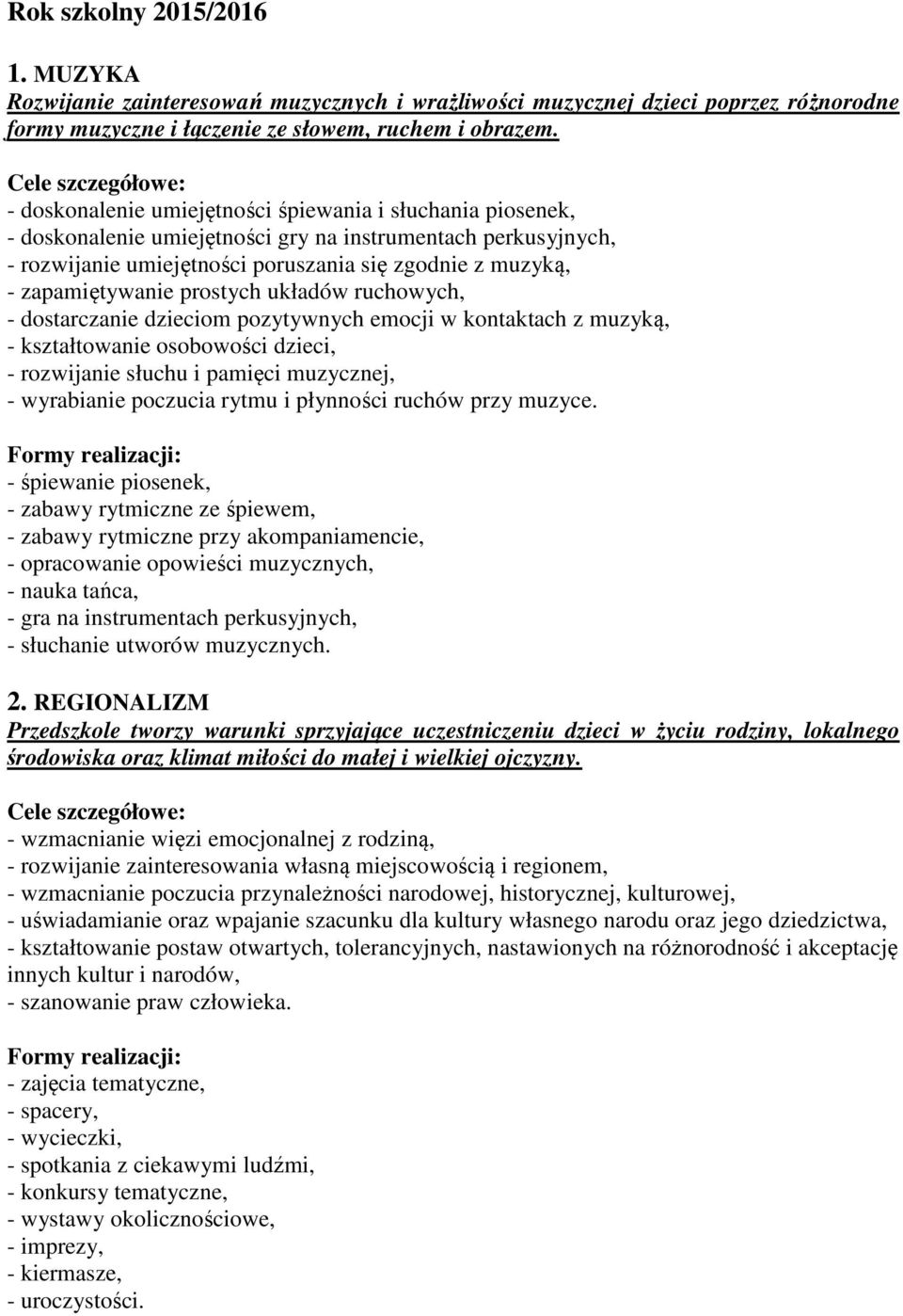 prostych układów ruchowych, - dostarczanie dzieciom pozytywnych emocji w kontaktach z muzyką, - kształtowanie osobowości dzieci, - rozwijanie słuchu i pamięci muzycznej, - wyrabianie poczucia rytmu i