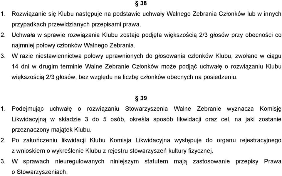 W razie niestawiennictwa połowy uprawnionych do głosowania członków Klubu, zwołane w ciągu 14 dni w drugim terminie Walne Zebranie Członków może podjąć uchwałę o rozwiązaniu Klubu większością 2/3