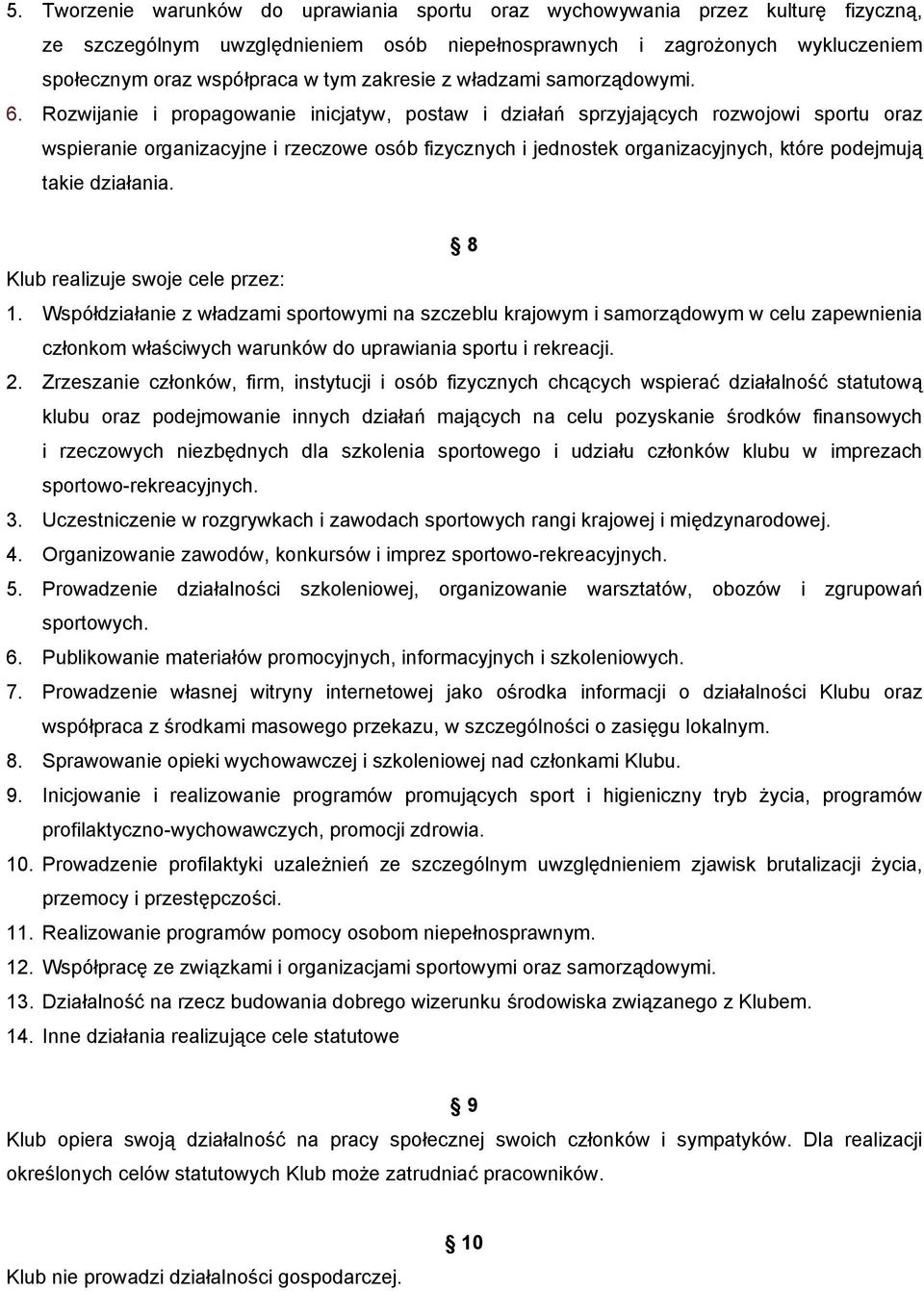 Rozwijanie i propagowanie inicjatyw, postaw i działań sprzyjających rozwojowi sportu oraz wspieranie organizacyjne i rzeczowe osób fizycznych i jednostek organizacyjnych, które podejmują takie