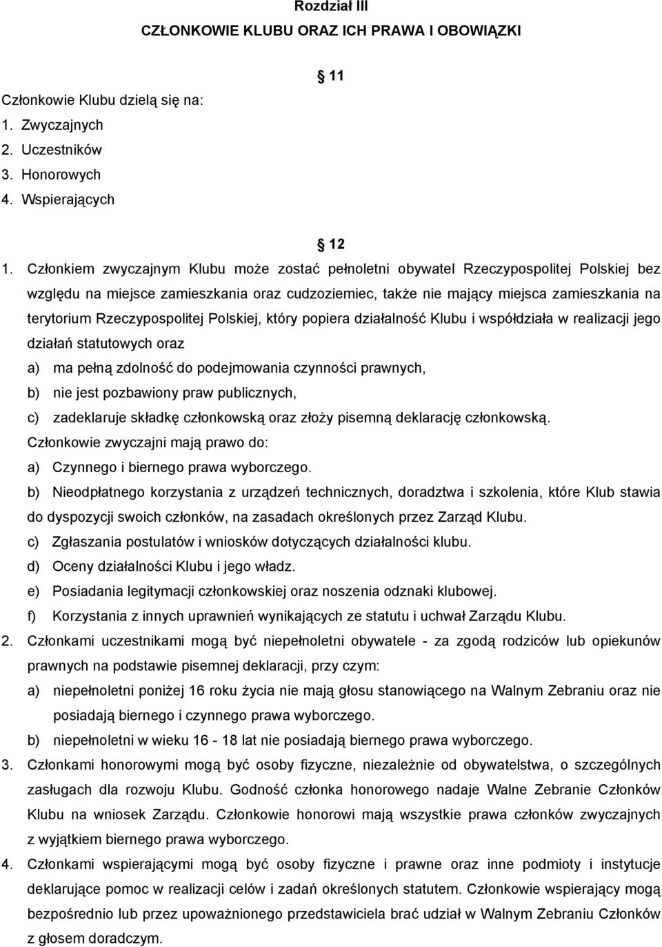 Rzeczypospolitej Polskiej, który popiera działalność Klubu i współdziała w realizacji jego działań statutowych oraz a) ma pełną zdolność do podejmowania czynności prawnych, b) nie jest pozbawiony