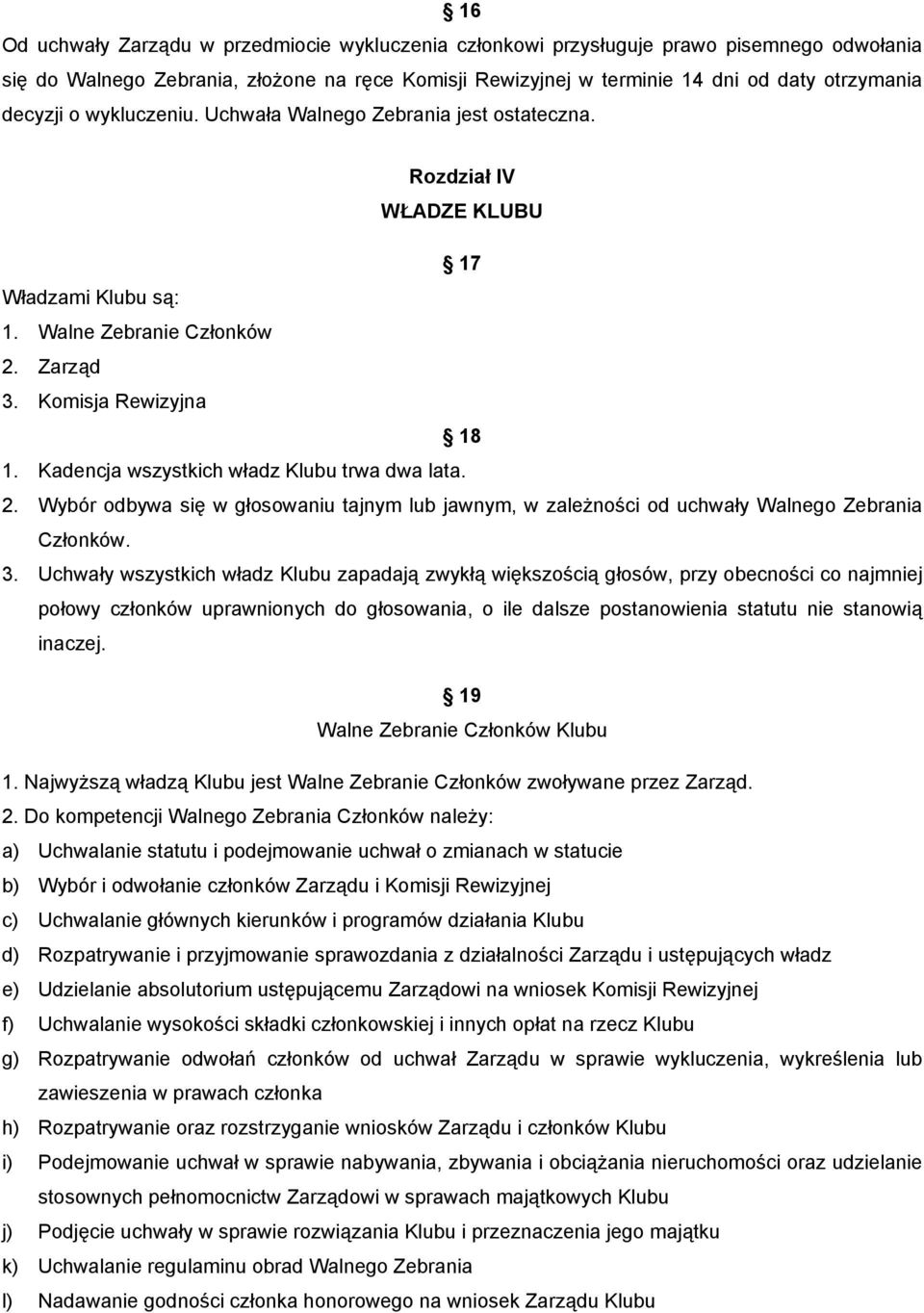 Kadencja wszystkich władz Klubu trwa dwa lata. 2. Wybór odbywa się w głosowaniu tajnym lub jawnym, w zależności od uchwały Walnego Zebrania Członków. 3.