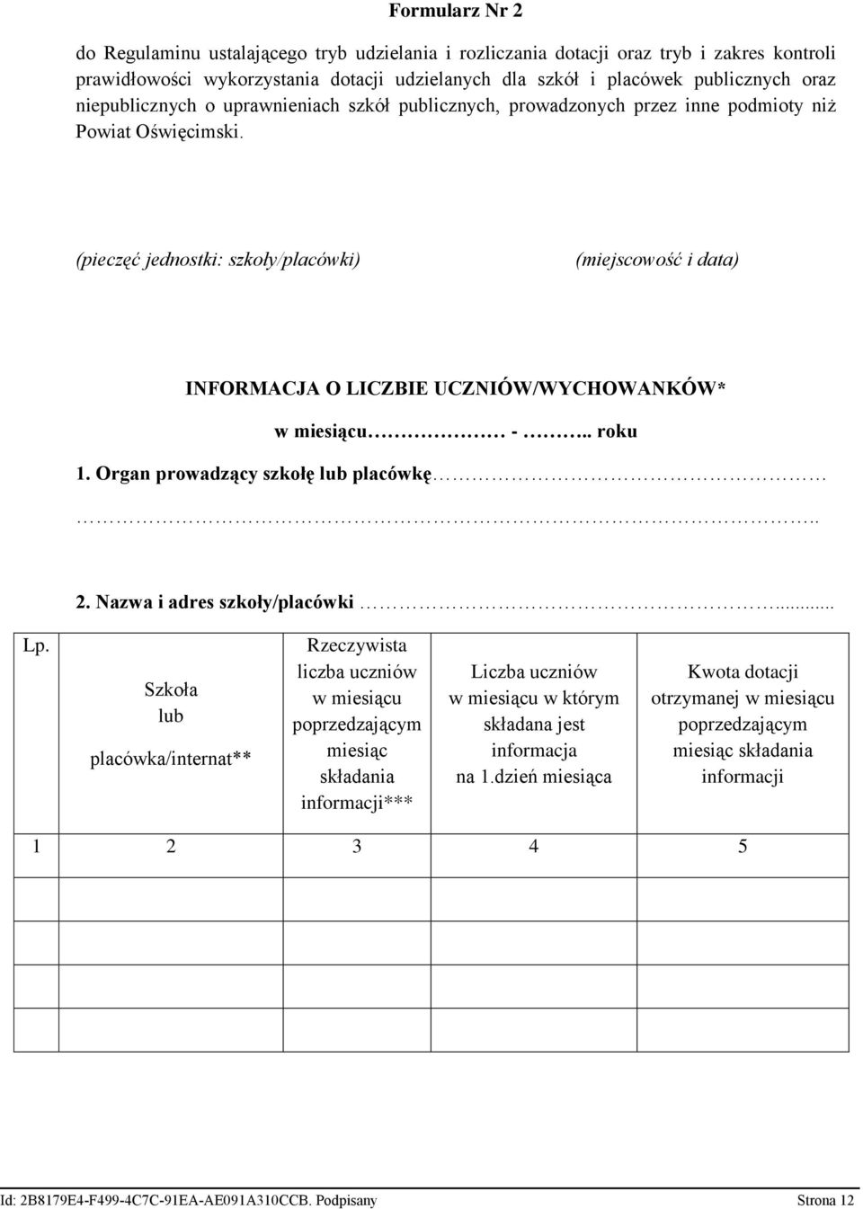 (pieczęć jednostki: szkoły/placówki) (miejscowość i data) INFORMACJA O LICZBIE UCZNIÓW/WYCHOWANKÓW* w miesiącu -.. roku Organ prowadzący szkołę lub placówkę.. 2. Nazwa i adres szkoły/placówki... Lp.