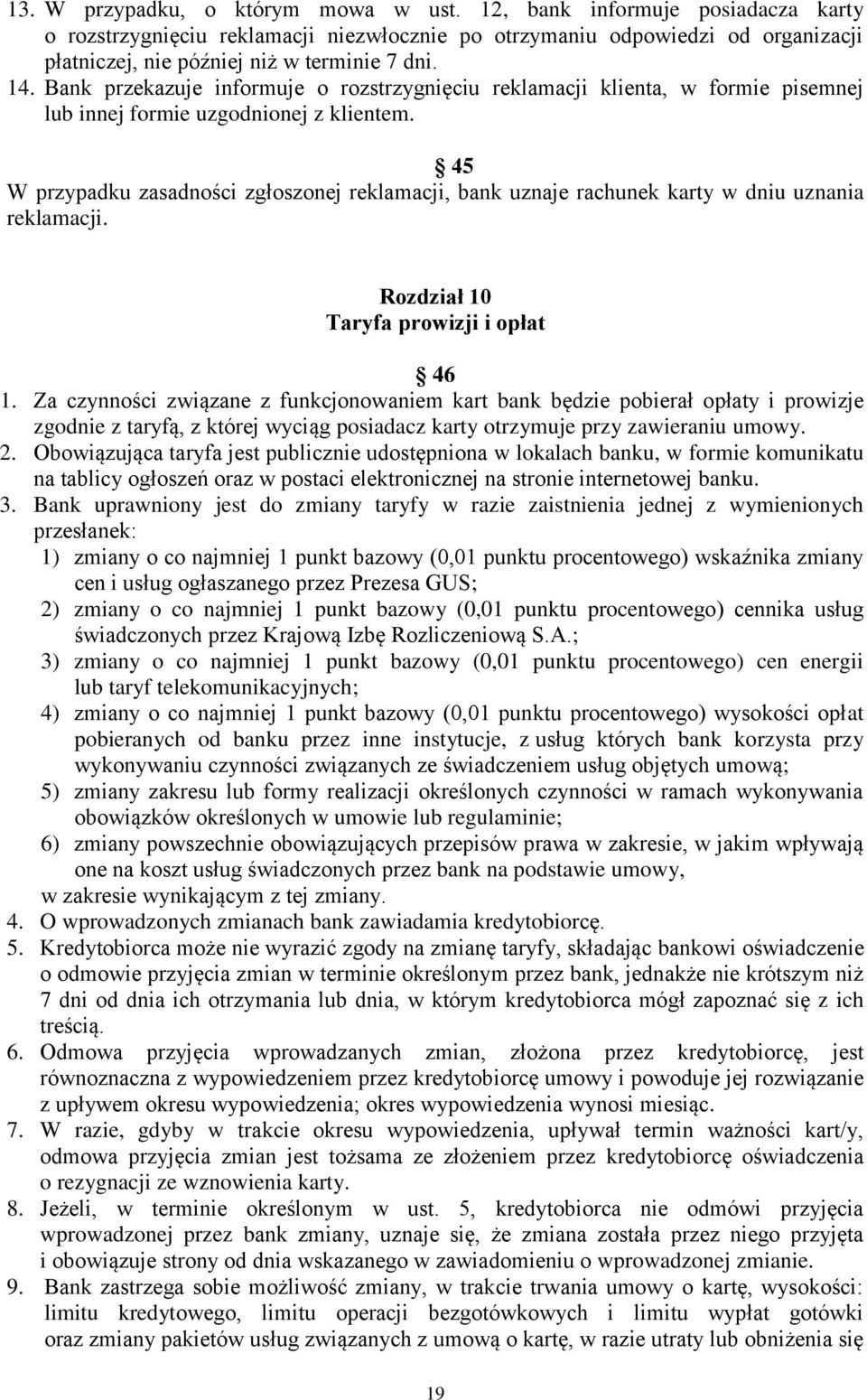 Bank przekazuje informuje o rozstrzygnięciu reklamacji klienta, w formie pisemnej lub innej formie uzgodnionej z klientem.