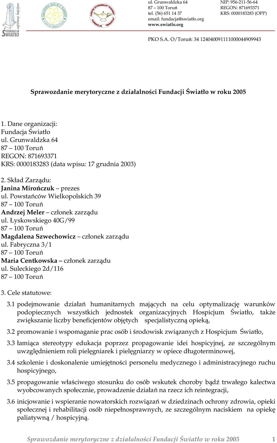 Łyskowskiego 40G/99 Magdalena Szwechowicz członek zarządu ul. Fabryczna 3/1 Maria Centkowska członek zarządu ul. Suleckiego 2d/116 3. Cele statutowe: 3.