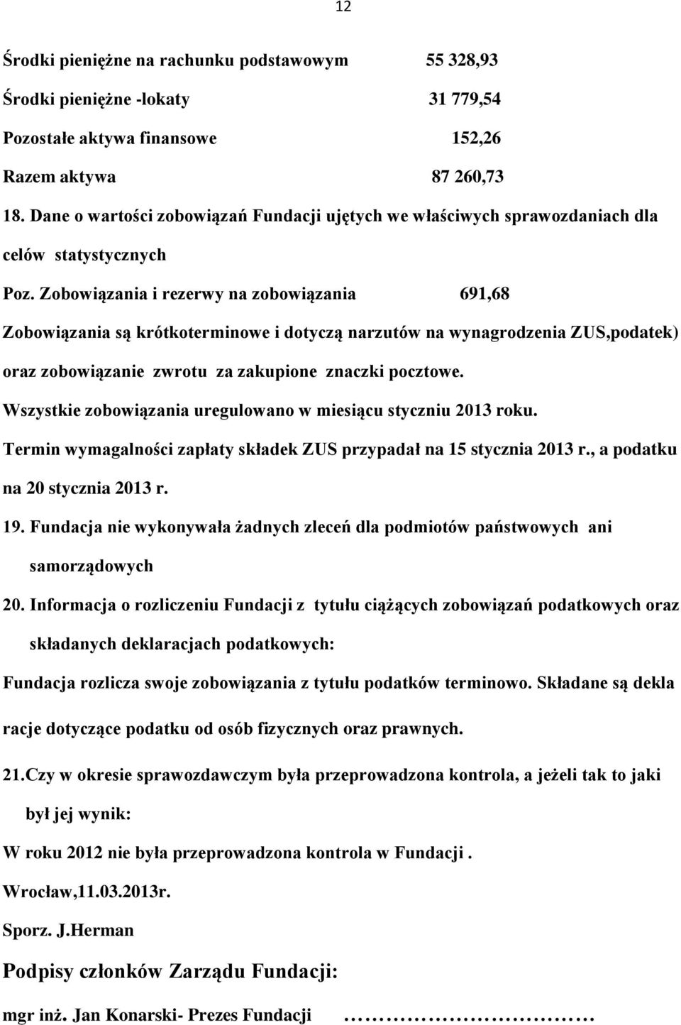Zobowiązania i rezerwy na zobowiązania 691,68 Zobowiązania są krótkoterminowe i dotyczą narzutów na wynagrodzenia ZUS,podatek) oraz zobowiązanie zwrotu za zakupione znaczki pocztowe.