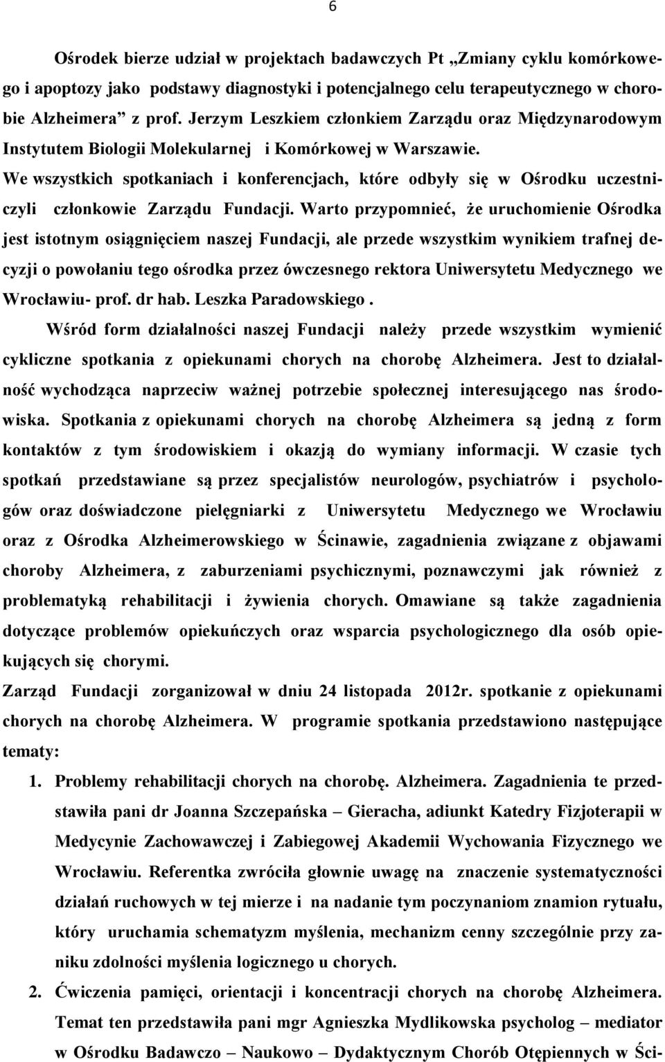 We wszystkich spotkaniach i konferencjach, które odbyły się w Ośrodku uczestniczyli członkowie Zarządu Fundacji.