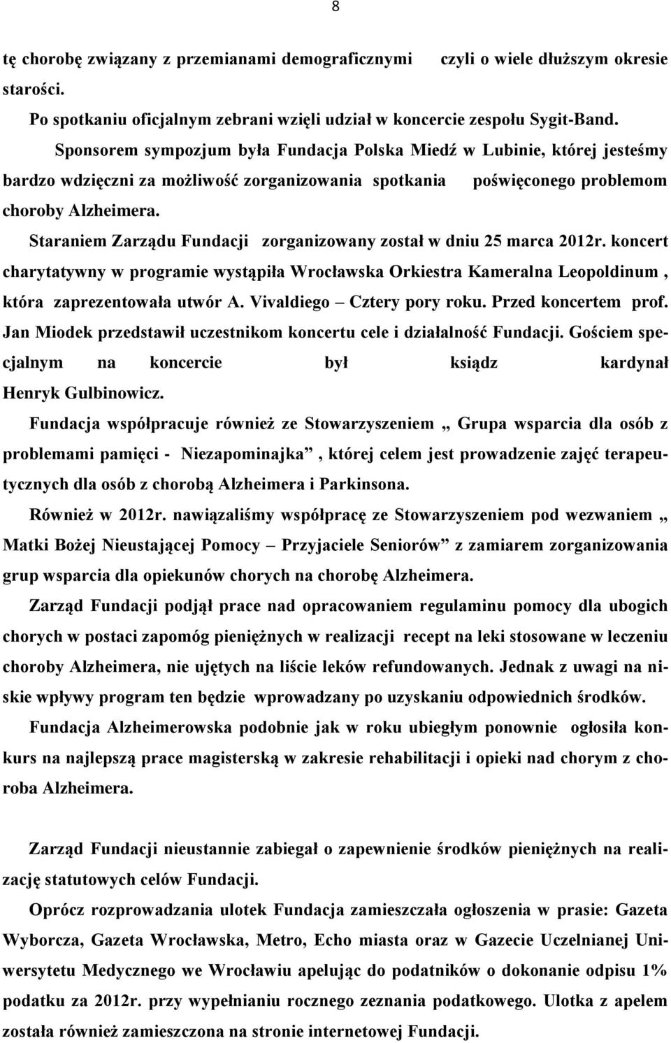 Staraniem Zarządu Fundacji zorganizowany został w dniu 25 marca 2012r. koncert charytatywny w programie wystąpiła Wrocławska Orkiestra Kameralna Leopoldinum, która zaprezentowała utwór A.