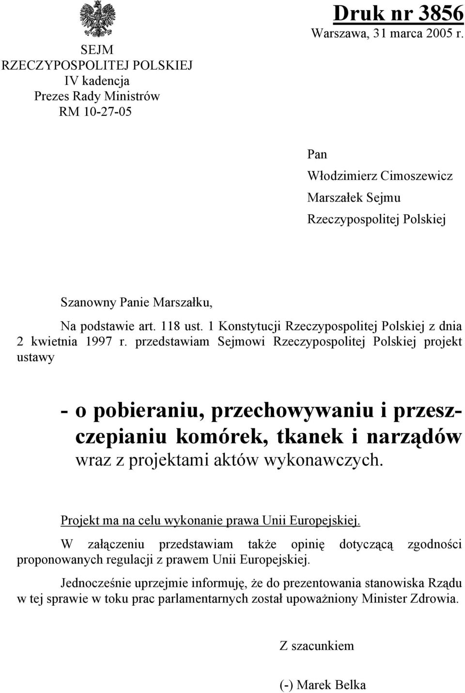 przedstawiam Sejmowi Rzeczypospolitej Polskiej projekt ustawy - o pobieraniu, przechowywaniu i przeszczepianiu komórek, tkanek i narządów wraz z projektami aktów wykonawczych.