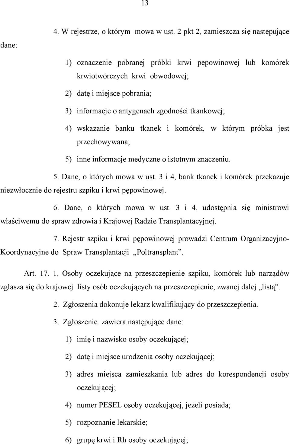 tkankowej; 4) wskazanie banku tkanek i komórek, w którym próbka jest przechowywana; 5) inne informacje medyczne o istotnym znaczeniu. 5. Dane, o których mowa w ust.