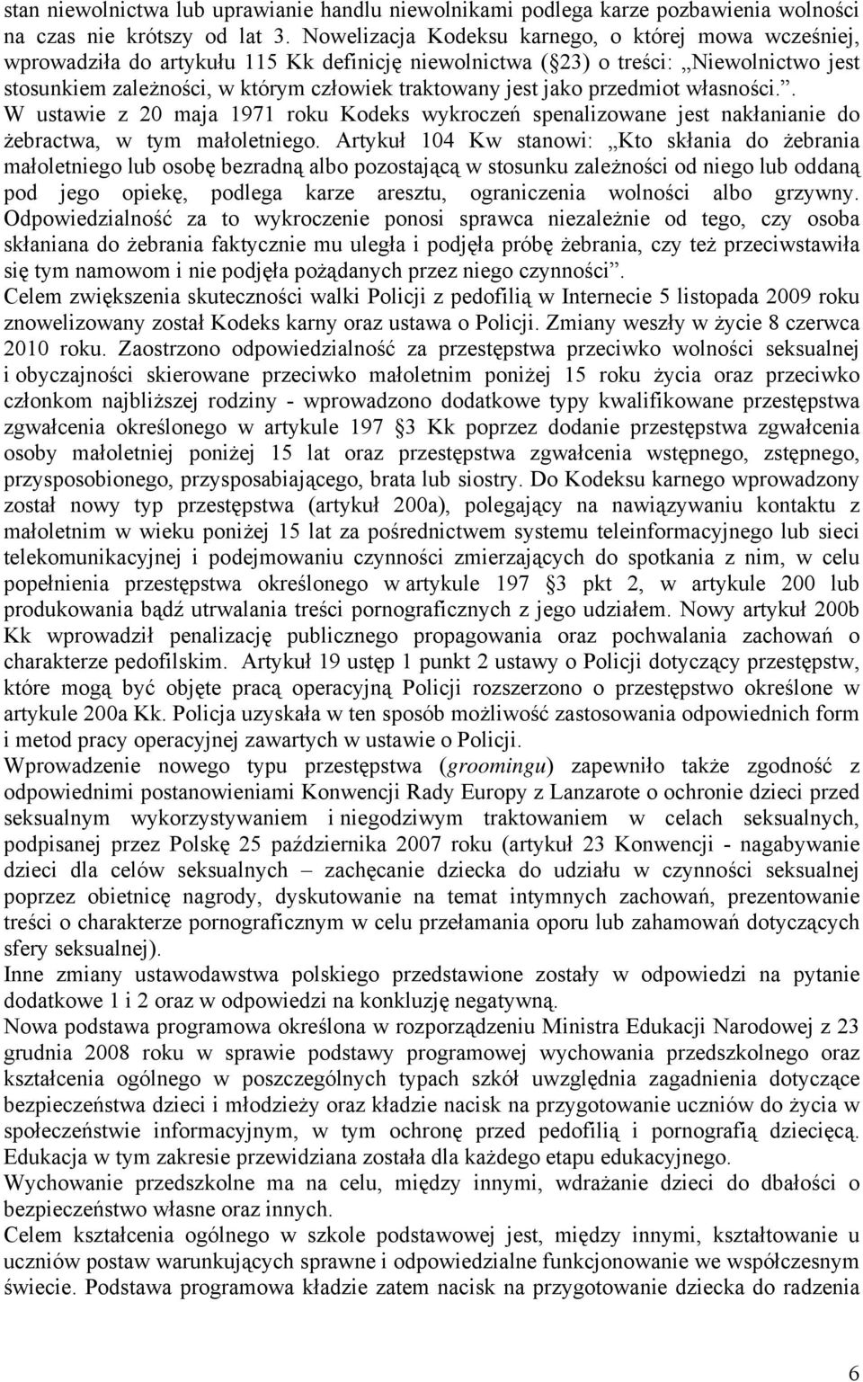 jako przedmiot własności.. W ustawie z 20 maja 1971 roku Kodeks wykroczeń spenalizowane jest nakłanianie do żebractwa, w tym małoletniego.