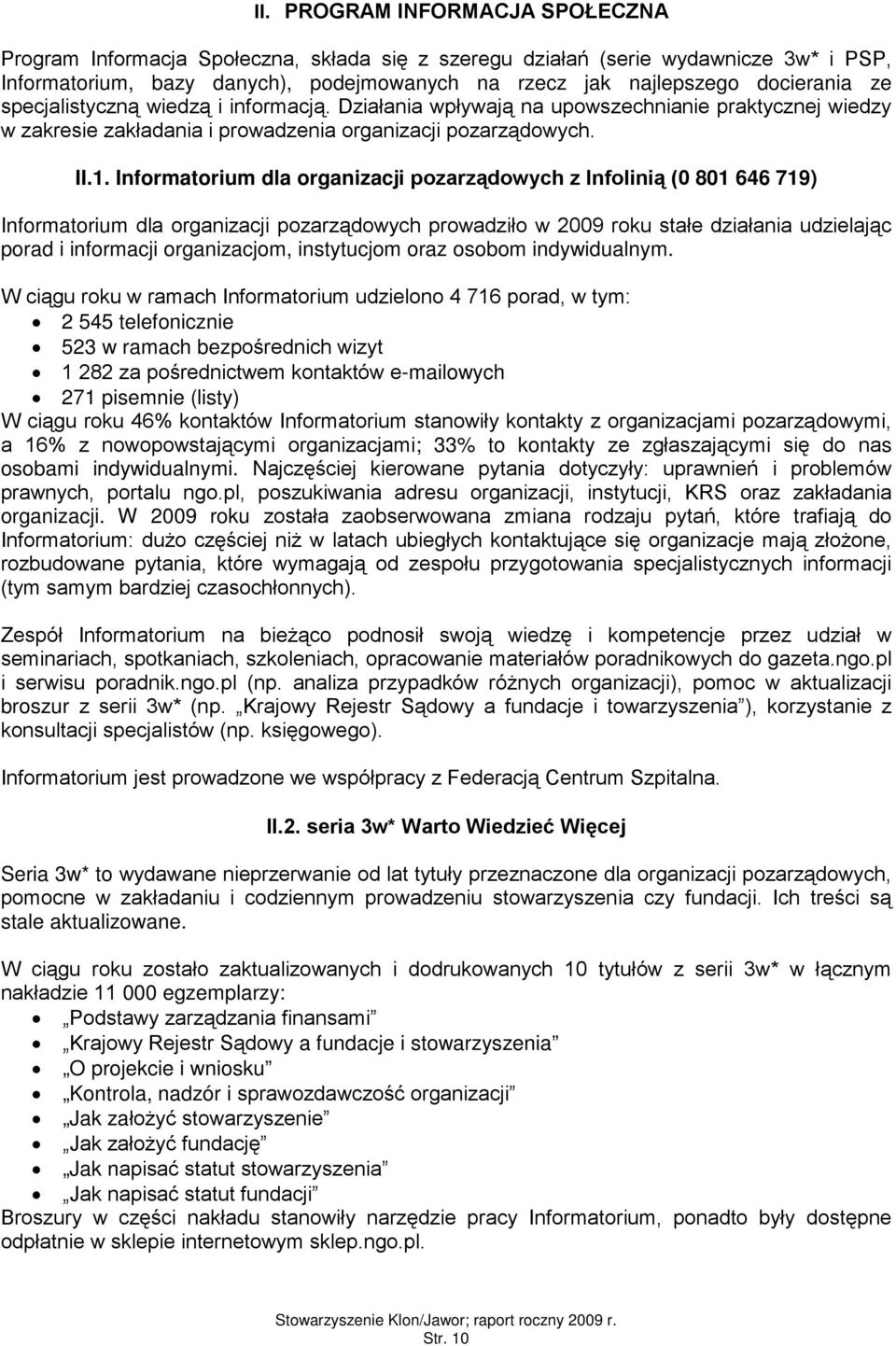 Infrmatrium dla rganizacji pzarządwych z Inflinią (0 801 646 719) Infrmatrium dla rganizacji pzarządwych prwadził w 2009 rku stałe działania udzielając prad i infrmacji rganizacjm, instytucjm raz sbm