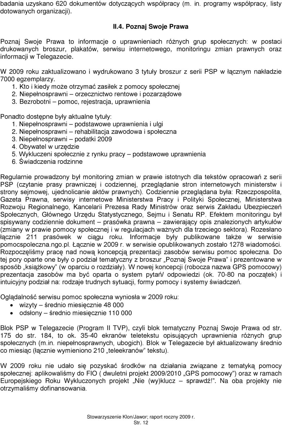 W 2009 rku zaktualizwan i wydrukwan 3 tytuły brszur z serii PSP w łącznym nakładzie 7000 egzemplarzy. 1. Kt i kiedy mże trzymać zasiłek z pmcy spłecznej 2.