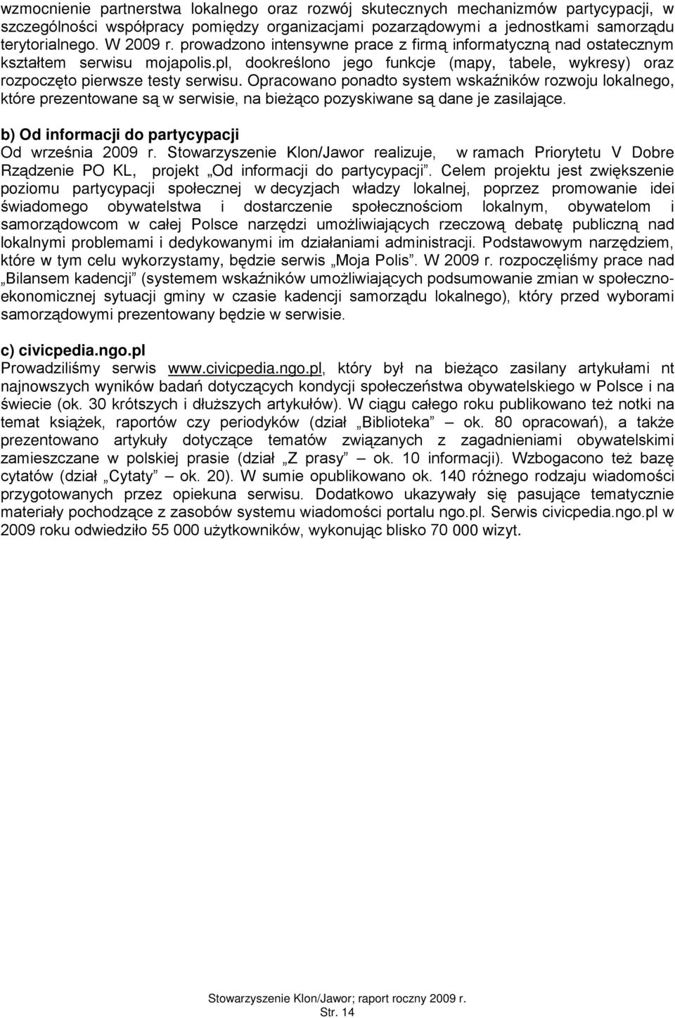 Opracwan pnadt system wskaźników rzwju lkalneg, które prezentwane są w serwisie, na bieżąc pzyskiwane są dane je zasilające. b) Od infrmacji d partycypacji Od września 2009 r.