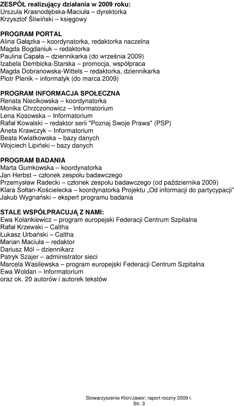 Renata Niecikwska krdynatrka Mnika Chrzcznwicz Infrmatrium Lena Kswska Infrmatrium Rafał Kwalski redaktr serii "Pznaj Swje Prawa" (PSP) Aneta Krawczyk Infrmatrium Beata Kwiatkwska bazy danych Wjciech