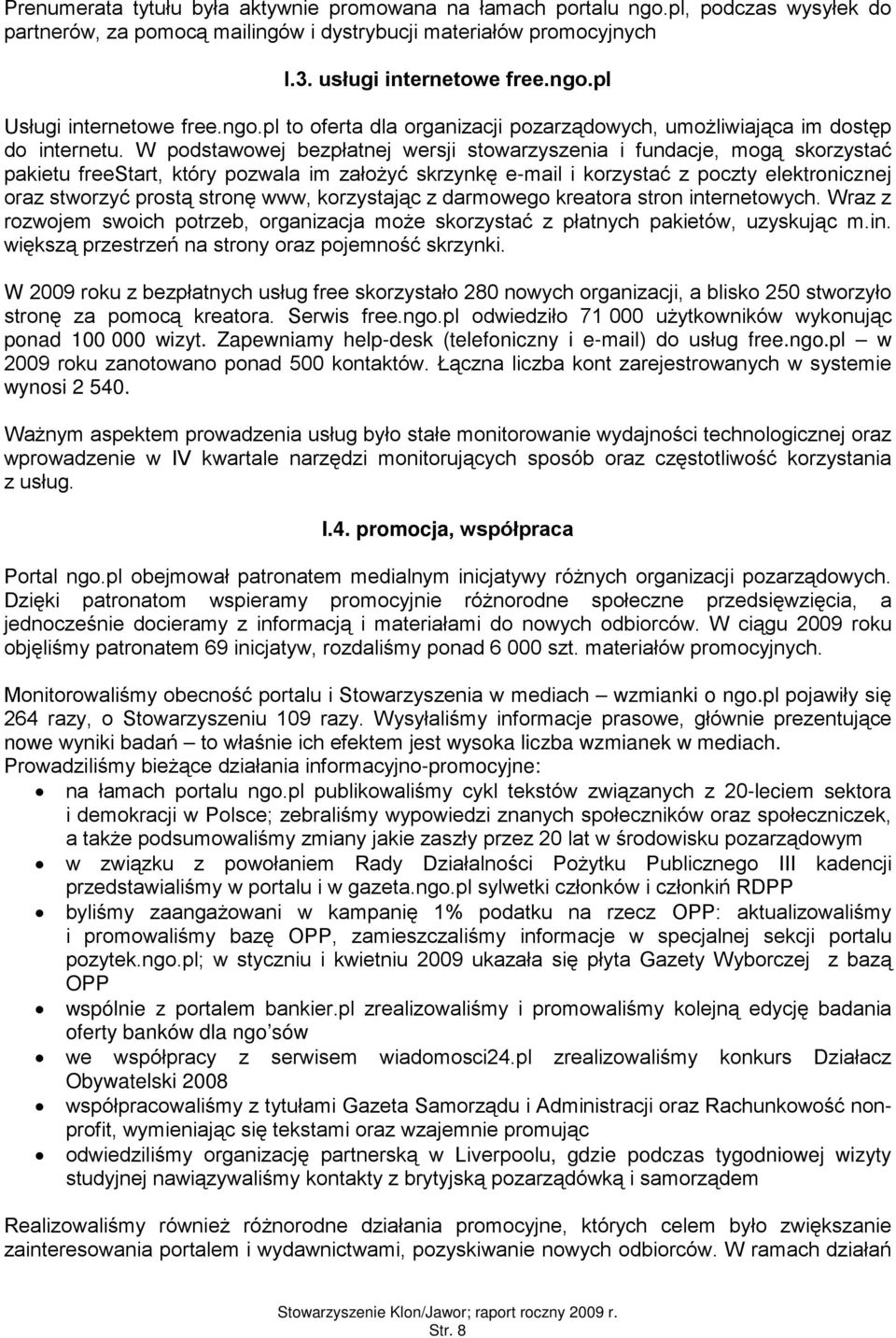 W pdstawwej bezpłatnej wersji stwarzyszenia i fundacje, mgą skrzystać pakietu freestart, który pzwala im załżyć skrzynkę e-mail i krzystać z pczty elektrnicznej raz stwrzyć prstą strnę www,