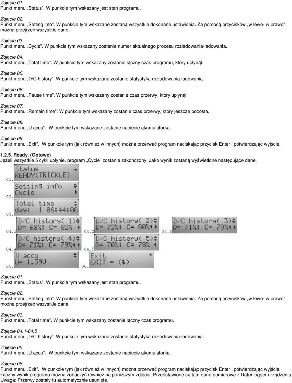 W punkcie tym wskazany zostanie łączny czas programu, który upłynął. Punkt menu D/C history. W punkcie tym wskazana zostanie statystyka rozładowania-ładowania. Zdjęcie 06. Punkt menu Pause time.