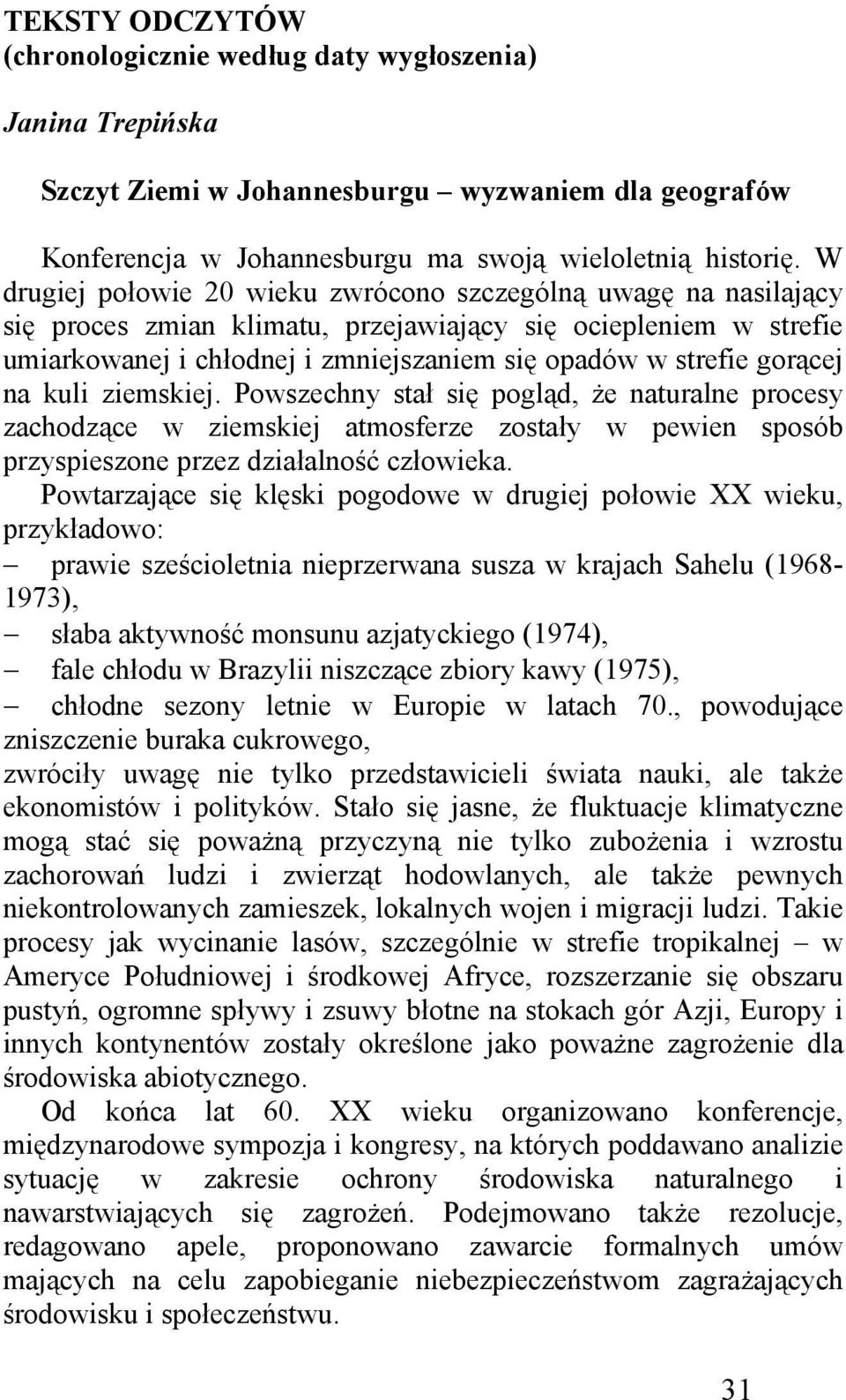 gorącej na kuli ziemskiej. Powszechny stał się pogląd, że naturalne procesy zachodzące w ziemskiej atmosferze zostały w pewien sposób przyspieszone przez działalność człowieka.