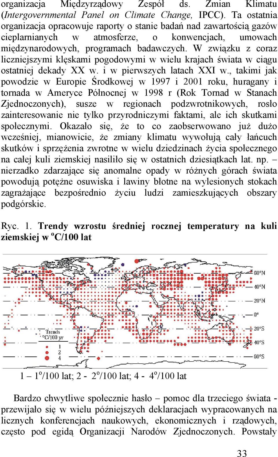 W związku z coraz liczniejszymi klęskami pogodowymi w wielu krajach świata w ciągu ostatniej dekady XX w. i w pierwszych latach XXI w.