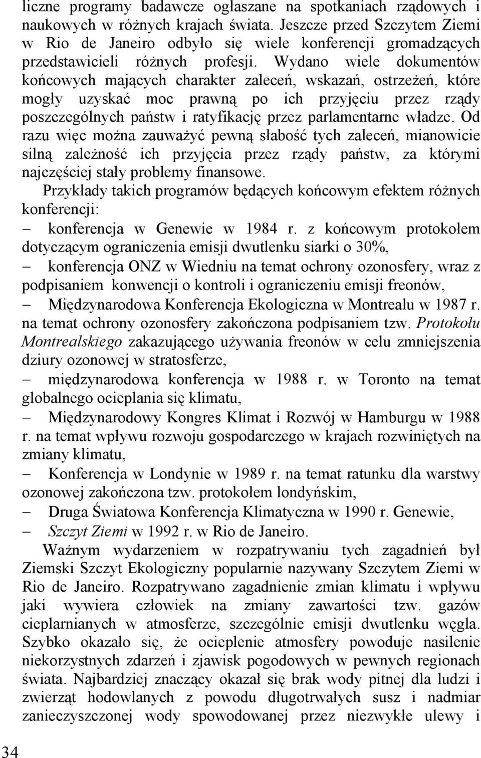 Wydano wiele dokumentów końcowych mających charakter zaleceń, wskazań, ostrzeżeń, które mogły uzyskać moc prawną po ich przyjęciu przez rządy poszczególnych państw i ratyfikację przez parlamentarne