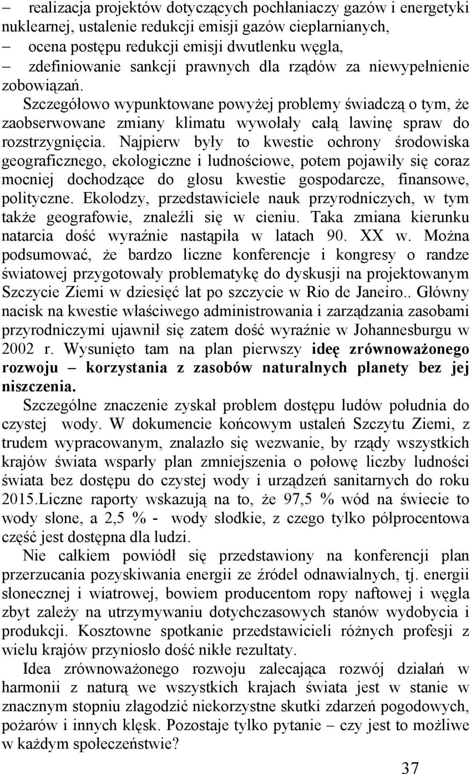 Najpierw były to kwestie ochrony środowiska geograficznego, ekologiczne i ludnościowe, potem pojawiły się coraz mocniej dochodzące do głosu kwestie gospodarcze, finansowe, polityczne.