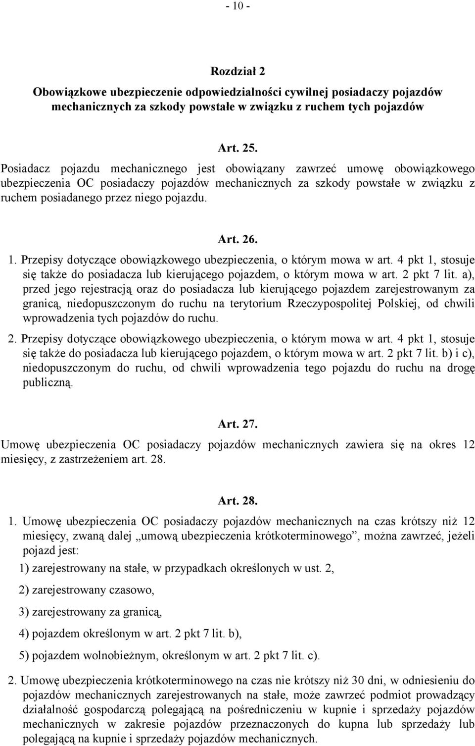 Art. 26. 1. Przepisy dotyczące obowiązkowego ubezpieczenia, o którym mowa w art. 4 pkt 1, stosuje się także do posiadacza lub kierującego pojazdem, o którym mowa w art. 2 pkt 7 lit.