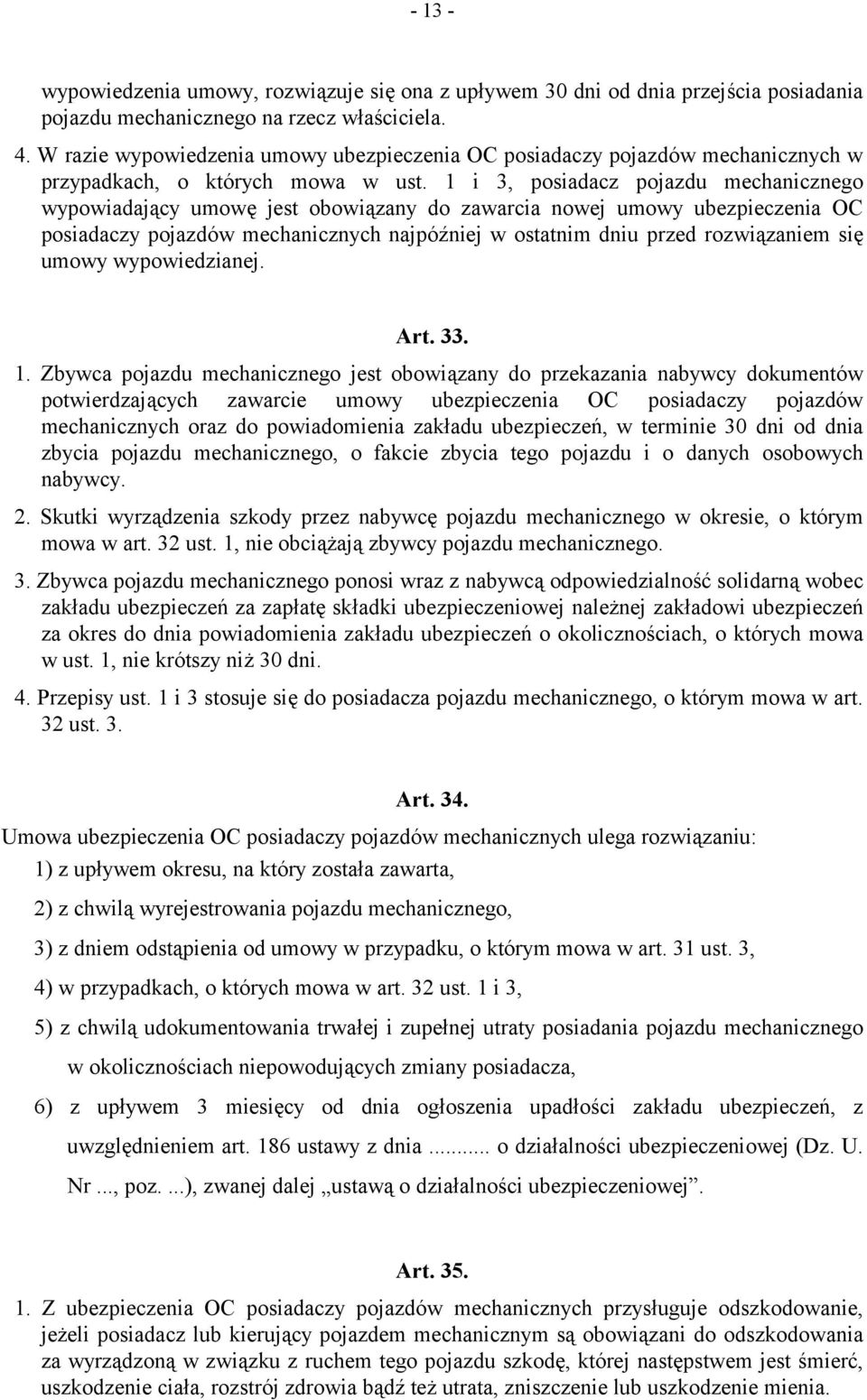 1 i 3, posiadacz pojazdu mechanicznego wypowiadający umowę jest obowiązany do zawarcia nowej umowy ubezpieczenia OC posiadaczy pojazdów mechanicznych najpóźniej w ostatnim dniu przed rozwiązaniem się