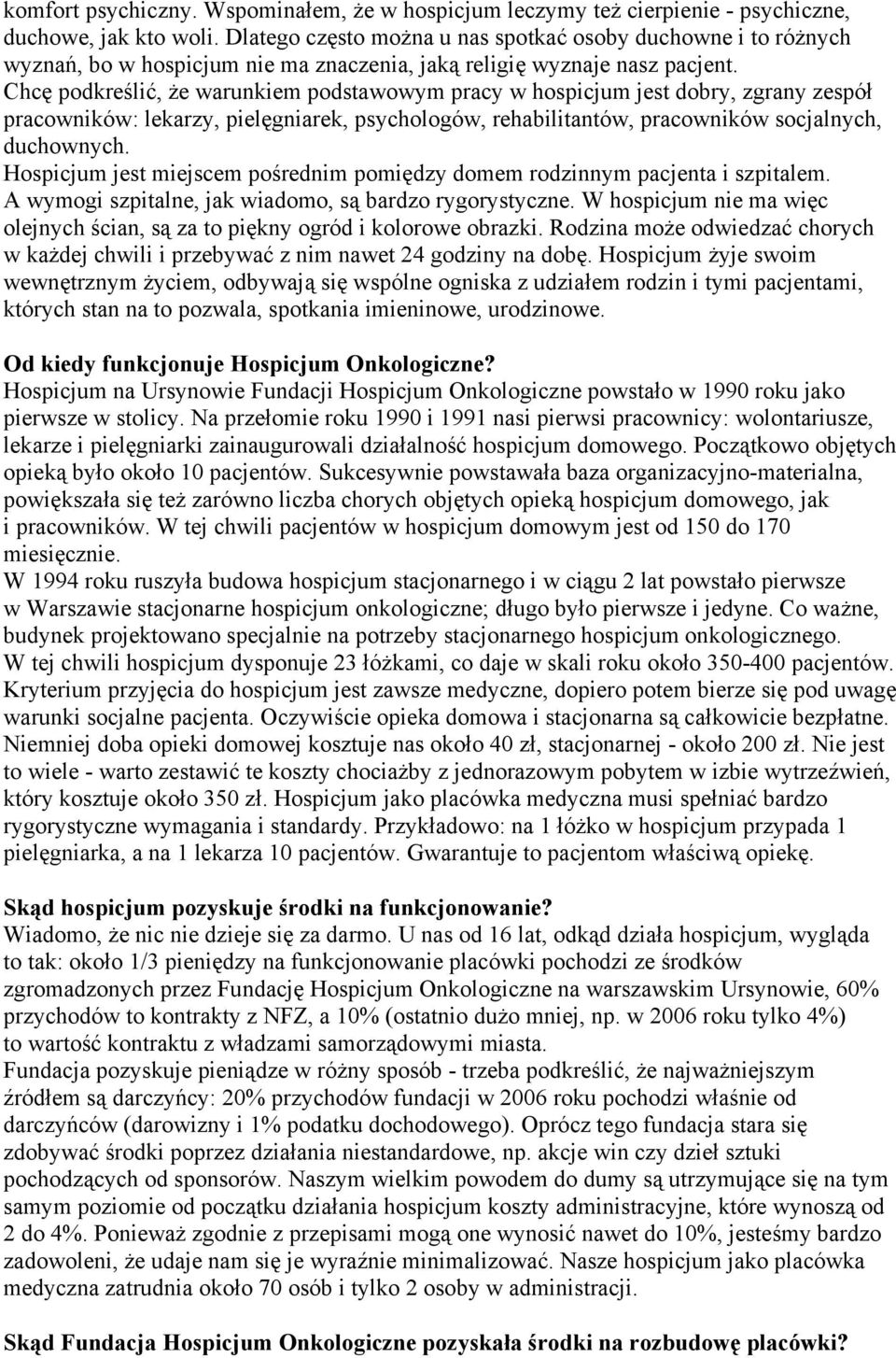 Chcę podkreślić, że warunkiem podstawowym pracy w hospicjum jest dobry, zgrany zespół pracowników: lekarzy, pielęgniarek, psychologów, rehabilitantów, pracowników socjalnych, duchownych.