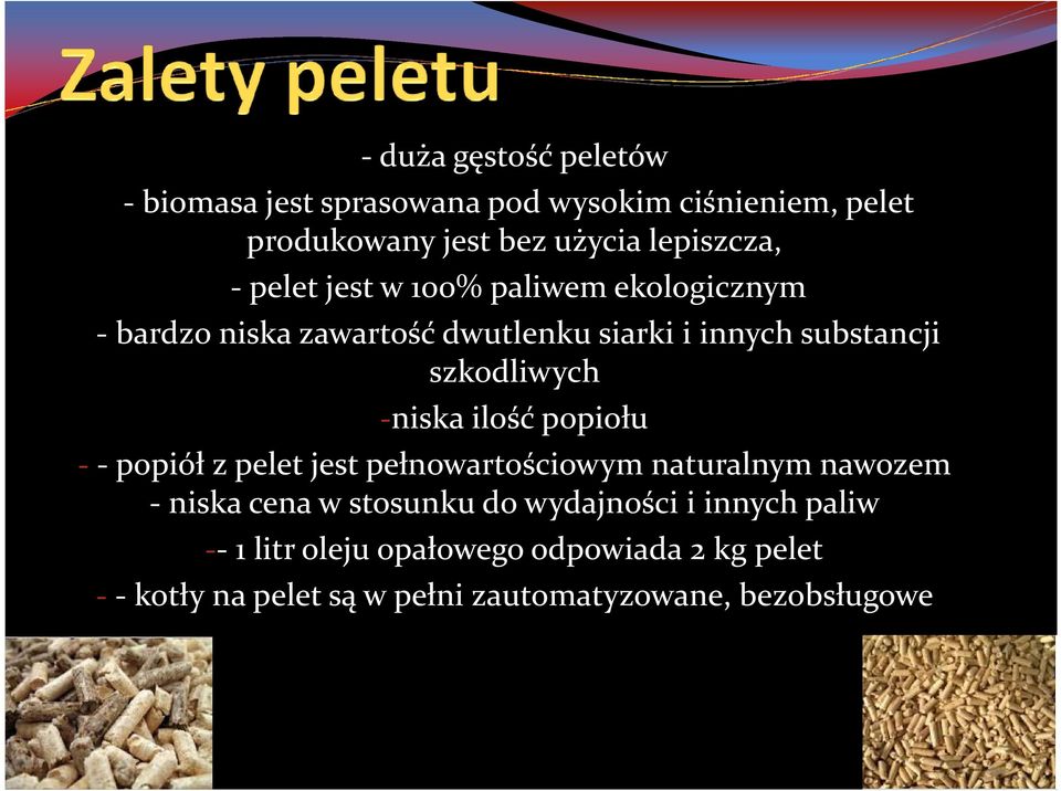 -niska ilość popiołu - - popiół z pelet jest pełnowartościowym naturalnym nawozem - niska cena w stosunku do