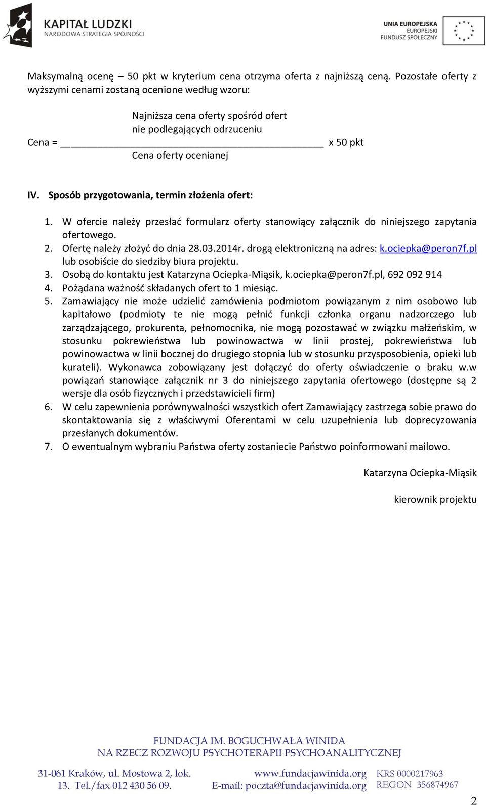 Sposób przygotowania, termin złożenia ofert: 1. W ofercie należy przesłać formularz oferty stanowiący załącznik do niniejszego zapytania ofertowego. 2. Ofertę należy złożyć do dnia 28.03.2014r.