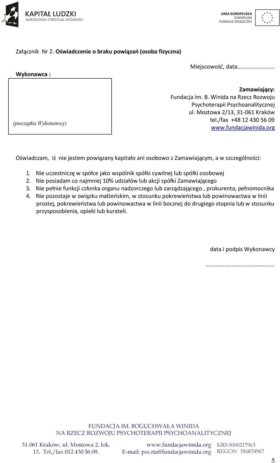 Nie uczestniczę w spółce jako wspólnik spółki cywilnej lub spółki osobowej 2. Nie posiadam co najmniej 10% udziałów lub akcji spółki Zamawiającego 3.