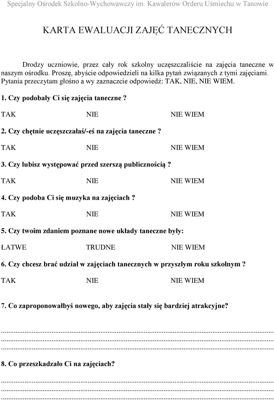 TAK NIE NIE WIEM 2. Czy chętnie uczęszczałaś/-eś na zajęcia taneczne? TAK NIE NIE WIEM 3. Czy lubisz występować przed szerszą publicznością? TAK NIE NIE WIEM 4. Czy podoba Ci się muzyka na zajęciach?