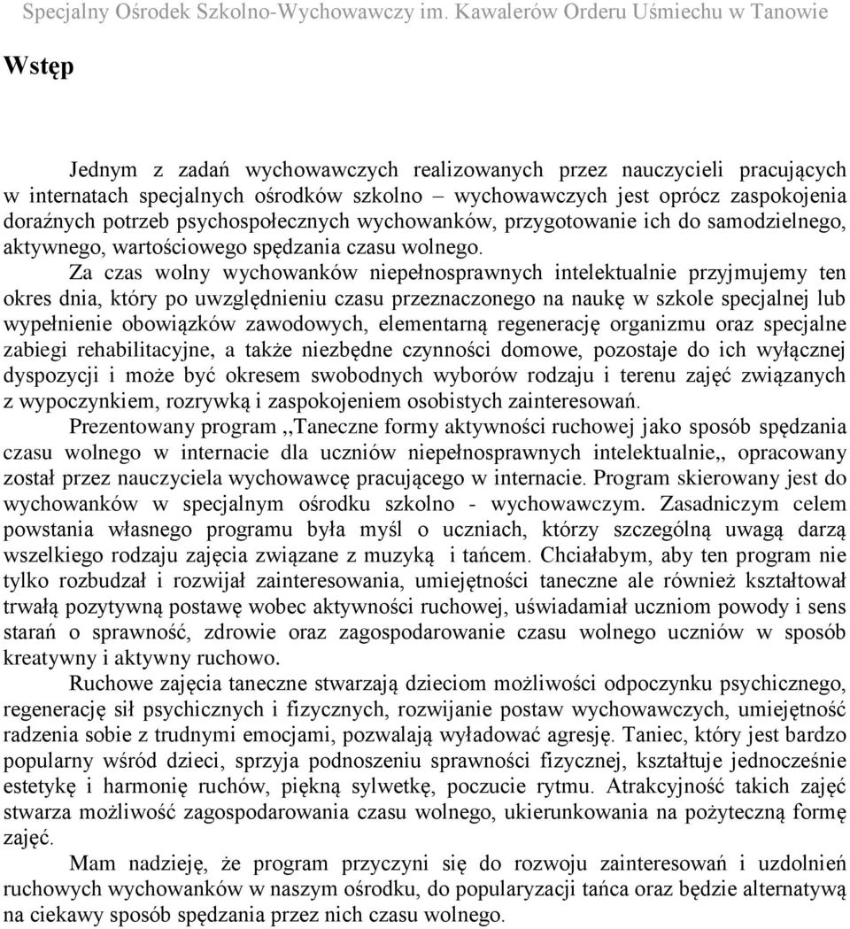 Za czas wolny wychowanków niepełnosprawnych intelektualnie przyjmujemy ten okres dnia, który po uwzględnieniu czasu przeznaczonego na naukę w szkole specjalnej lub wypełnienie obowiązków zawodowych,