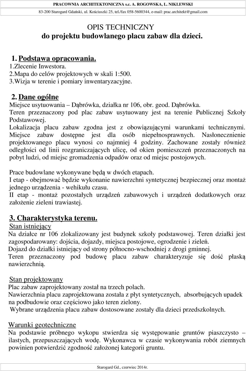 Wizja w terenie i pomiary inwentaryzacyjne. 2. Dane ogólne Miejsce usytuowania Dąbrówka, działka nr 106, obr. geod. Dąbrówka. Teren przeznaczony pod plac zabaw usytuowany jest na terenie Publicznej Szkoły Podstawowej.