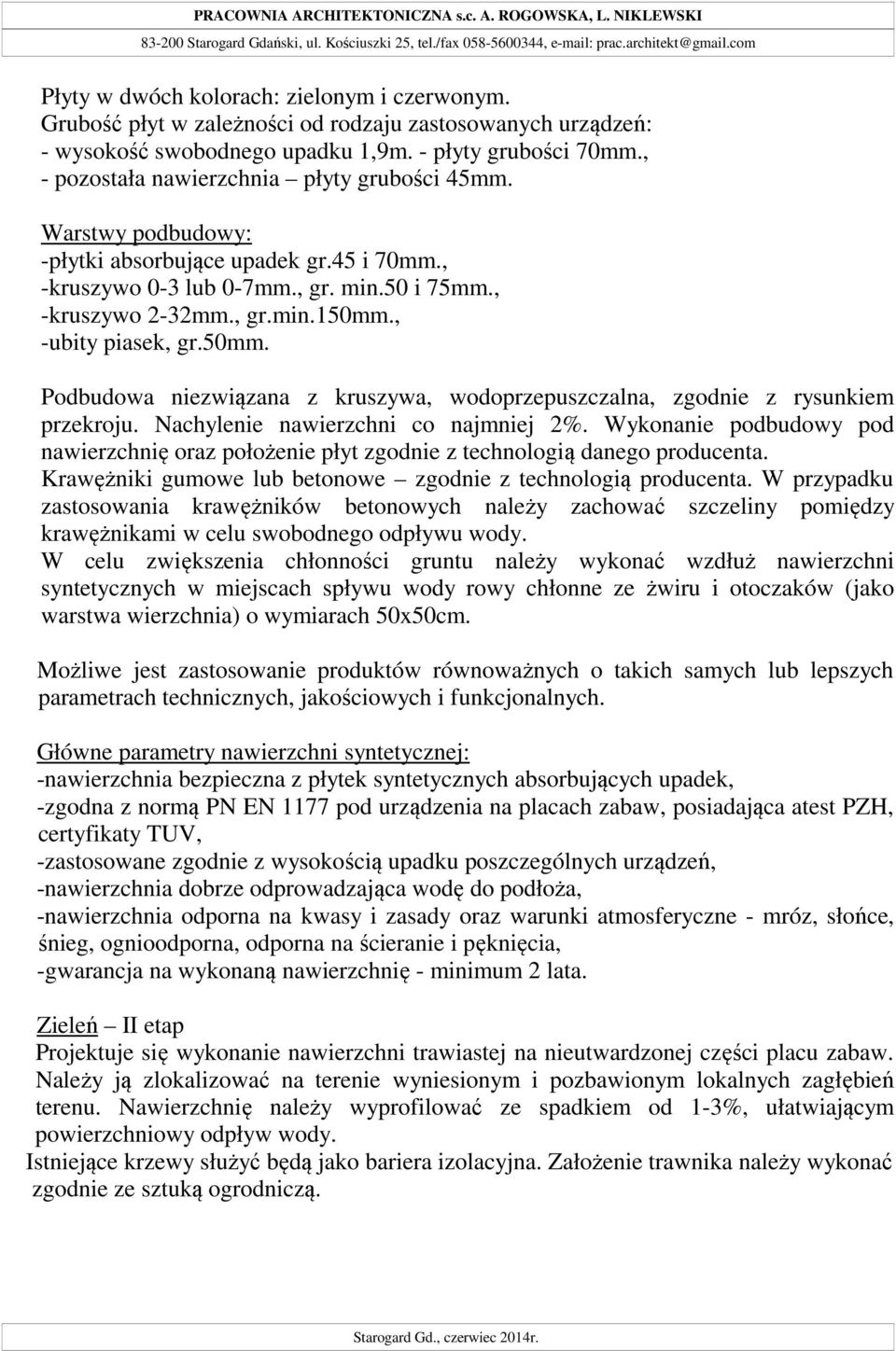 , - pozostała nawierzchnia płyty grubości 45mm. Warstwy podbudowy: -płytki absorbujące upadek gr.45 i 70mm., -kruszywo 0-3 lub 0-7mm., gr. min.50 i 75mm., -kruszywo 2-32mm., gr.min.150mm.