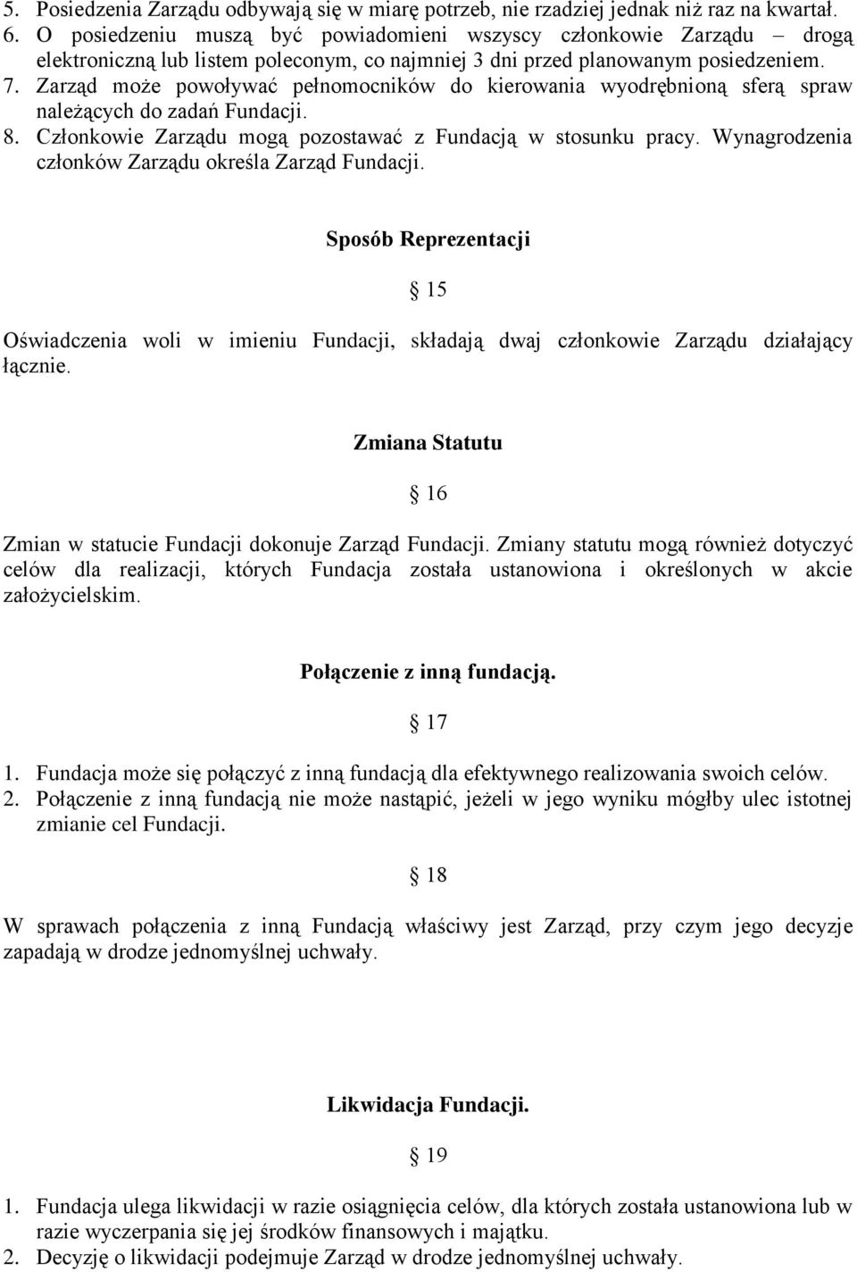 Zarząd może powoływać pełnomocników do kierowania wyodrębnioną sferą spraw należących do zadań Fundacji. 8. Członkowie Zarządu mogą pozostawać z Fundacją w stosunku pracy.