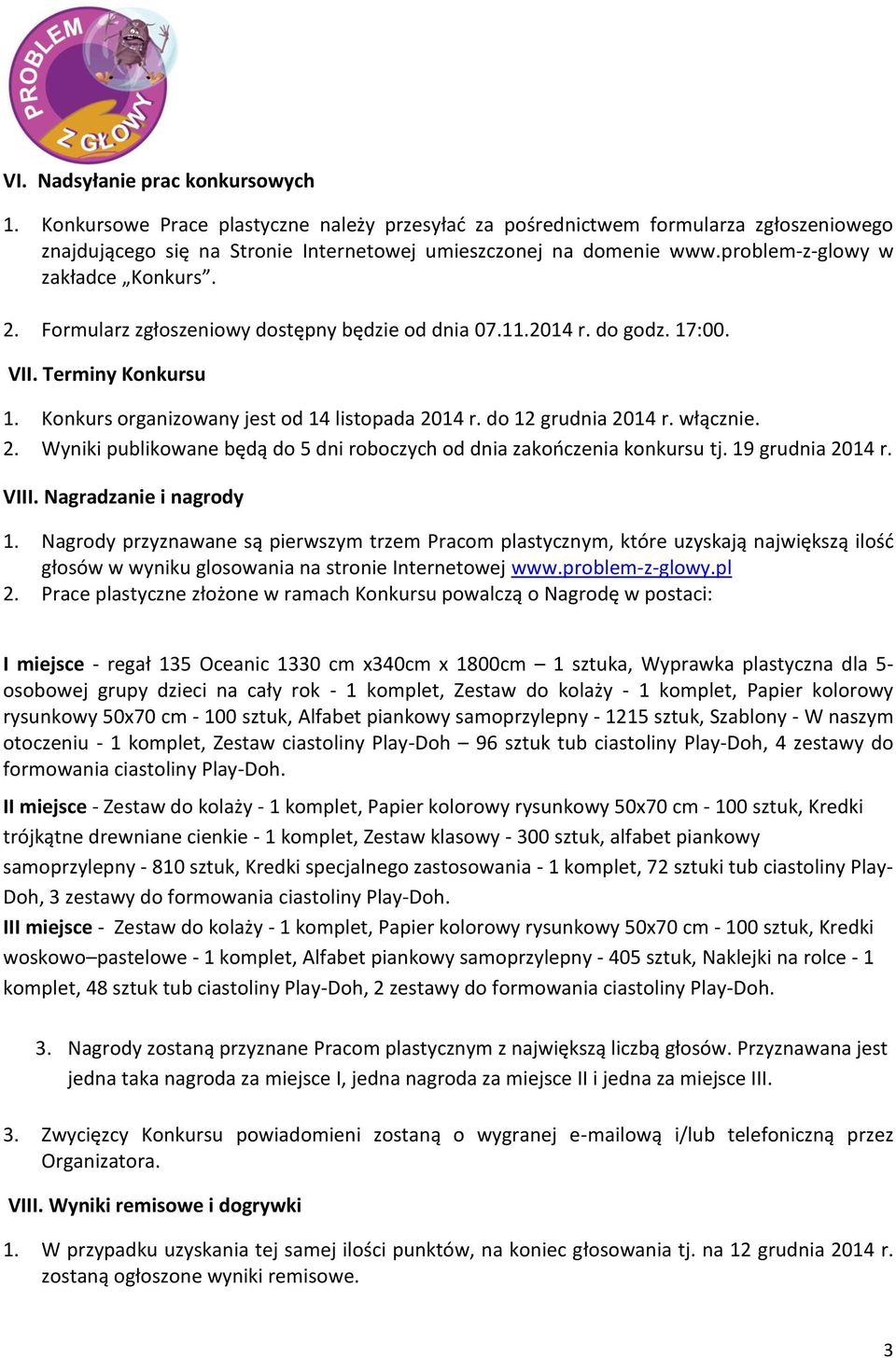 do 12 grudnia 2014 r. włącznie. 2. Wyniki publikowane będą do 5 dni roboczych od dnia zakończenia konkursu tj. 19 grudnia 2014 r. VIII. Nagradzanie i nagrody 1.